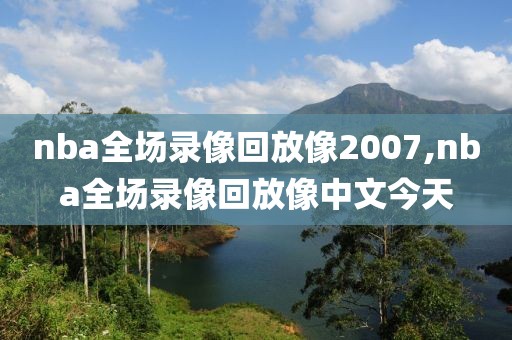 nba全场录像回放像2007,nba全场录像回放像中文今天
