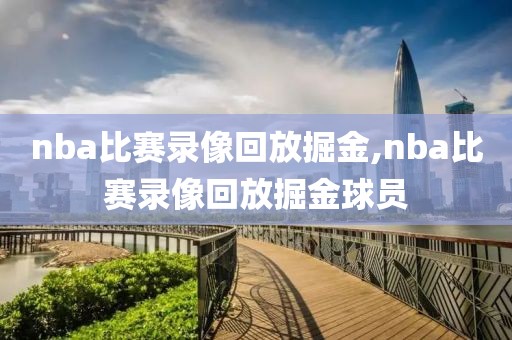 nba比赛录像回放掘金,nba比赛录像回放掘金球员