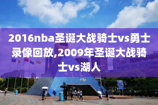 2016nba圣诞大战骑士vs勇士录像回放,2009年圣诞大战骑士vs湖人
