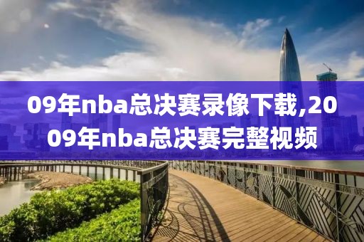 09年nba总决赛录像下载,2009年nba总决赛完整视频
