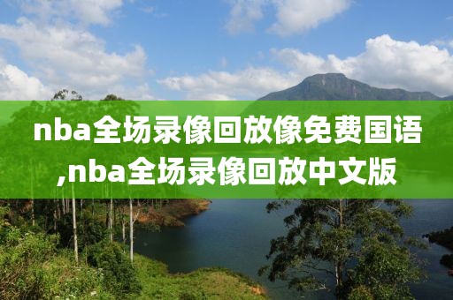 nba全场录像回放像免费国语,nba全场录像回放中文版