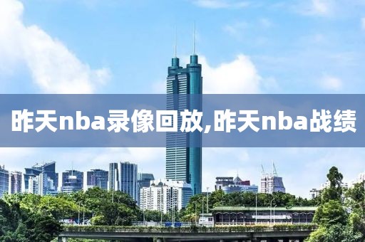 昨天nba录像回放,昨天nba战绩