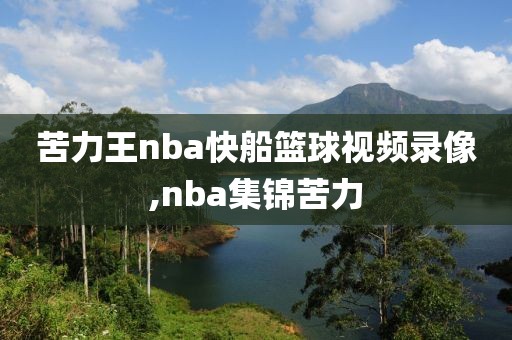 苦力王nba快船篮球视频录像,nba集锦苦力