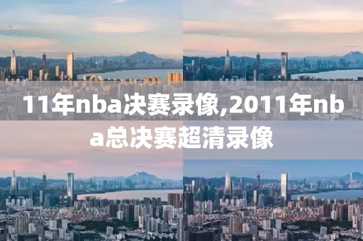 11年nba决赛录像,2011年nba总决赛超清录像