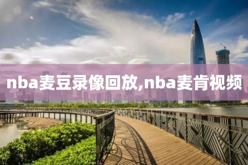 nba麦豆录像回放,nba麦肯视频