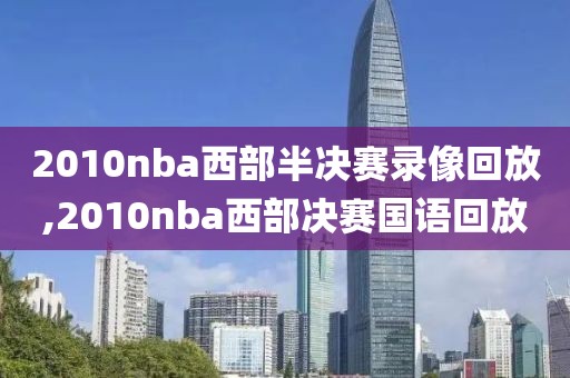 2010nba西部半决赛录像回放,2010nba西部决赛国语回放