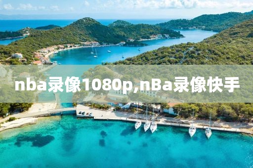 nba录像1080p,nBa录像快手