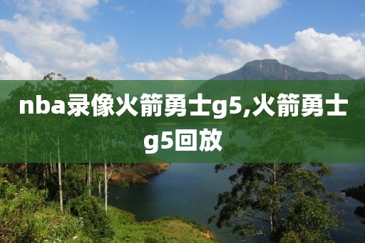 nba录像火箭勇士g5,火箭勇士g5回放