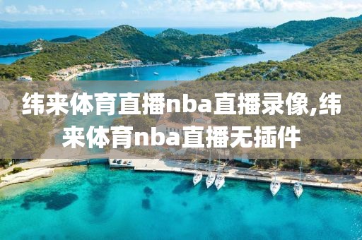 纬来体育直播nba直播录像,纬来体育nba直播无插件