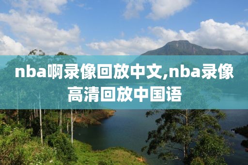 nba啊录像回放中文,nba录像高清回放中国语