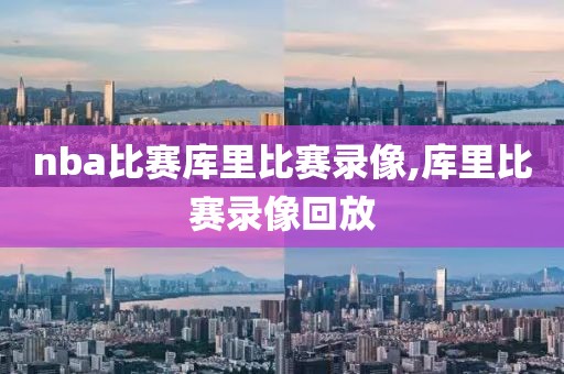nba比赛库里比赛录像,库里比赛录像回放