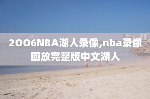 2OO6NBA湖人录像,nba录像回放完整版中文湖人