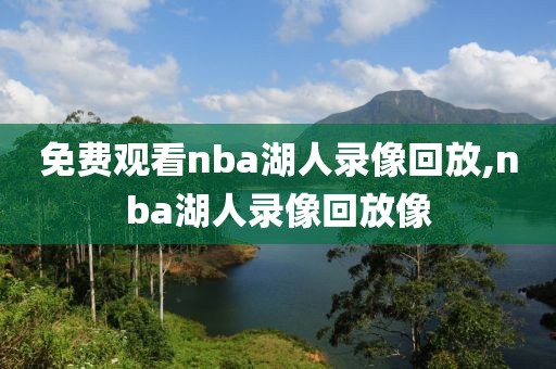 免费观看nba湖人录像回放,nba湖人录像回放像