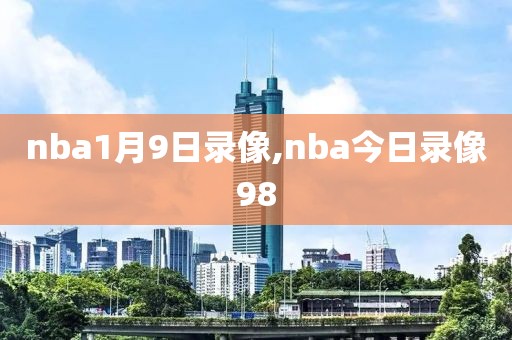nba1月9日录像,nba今日录像98