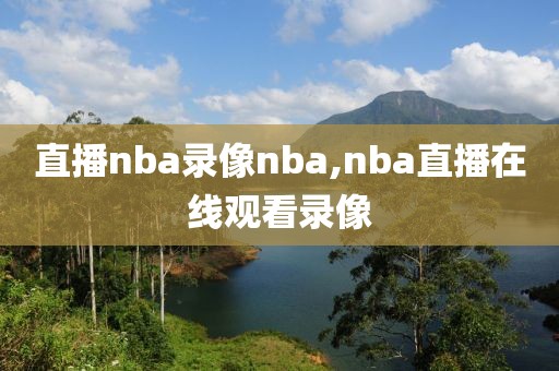 直播nba录像nba,nba直播在线观看录像
