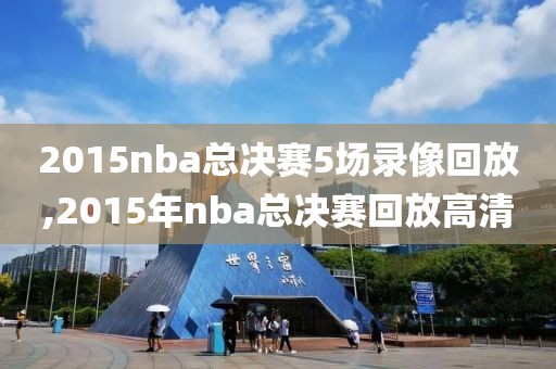 2015nba总决赛5场录像回放,2015年nba总决赛回放高清