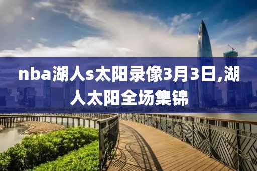 nba湖人s太阳录像3月3日,湖人太阳全场集锦