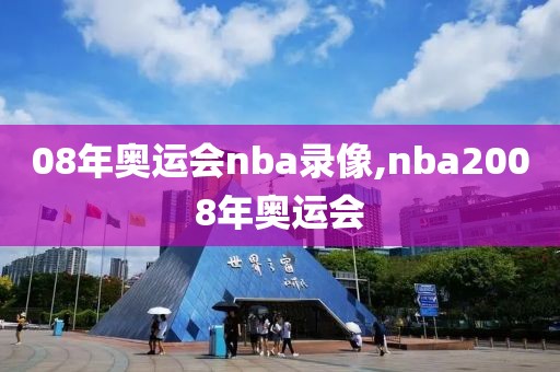 08年奥运会nba录像,nba2008年奥运会