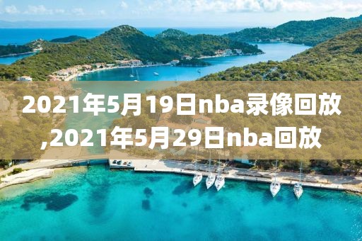 2021年5月19日nba录像回放,2021年5月29日nba回放