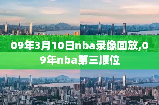 09年3月10日nba录像回放,09年nba第三顺位