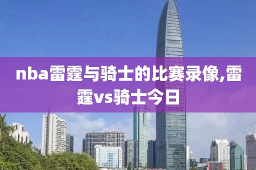 nba雷霆与骑士的比赛录像,雷霆vs骑士今日