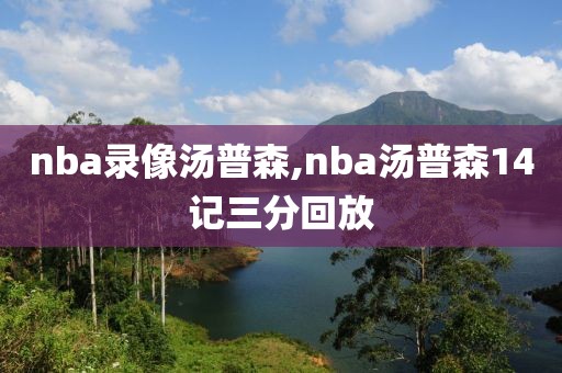 nba录像汤普森,nba汤普森14记三分回放